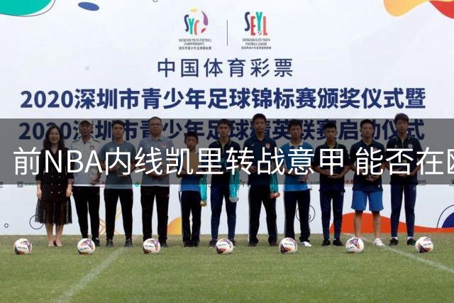 前NBA内线凯里转战意甲 能否在欧洲赛场重现杜克荣光？